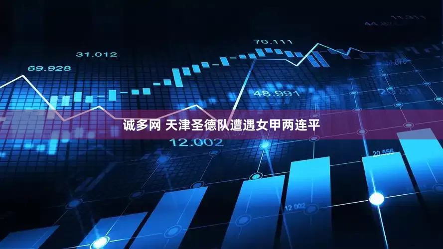 诚多网 天津圣德队遭遇女甲两连平