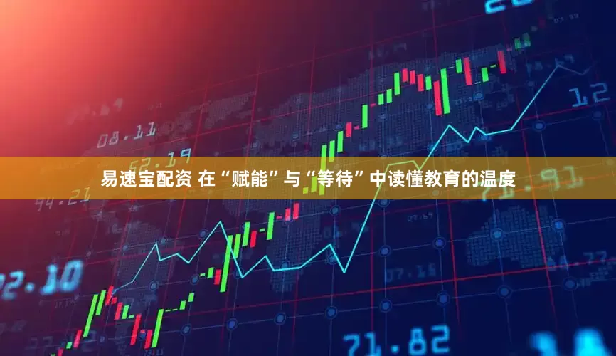 易速宝配资 在“赋能”与“等待”中读懂教育的温度