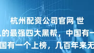 杭州配资公司官网 世界上公认的最强四大黑帮，中国有一个上榜，几百年来无人敢惹